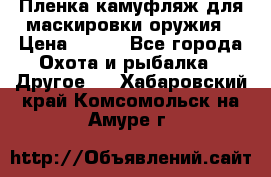 Пленка камуфляж для маскировки оружия › Цена ­ 750 - Все города Охота и рыбалка » Другое   . Хабаровский край,Комсомольск-на-Амуре г.